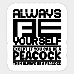 Always be yourself except if you can be a peacock then always be a peacock Sticker